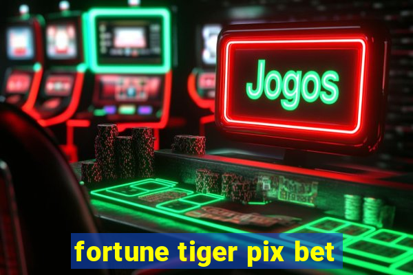 fortune tiger pix bet